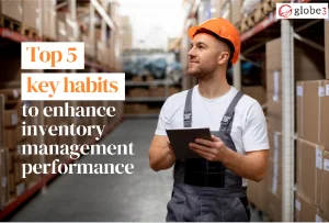 Top 5 key habits to enhance inventory management performance article image - Globe3 ERP